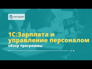 1С: Зарплата и управление персоналом 8, обзор программы