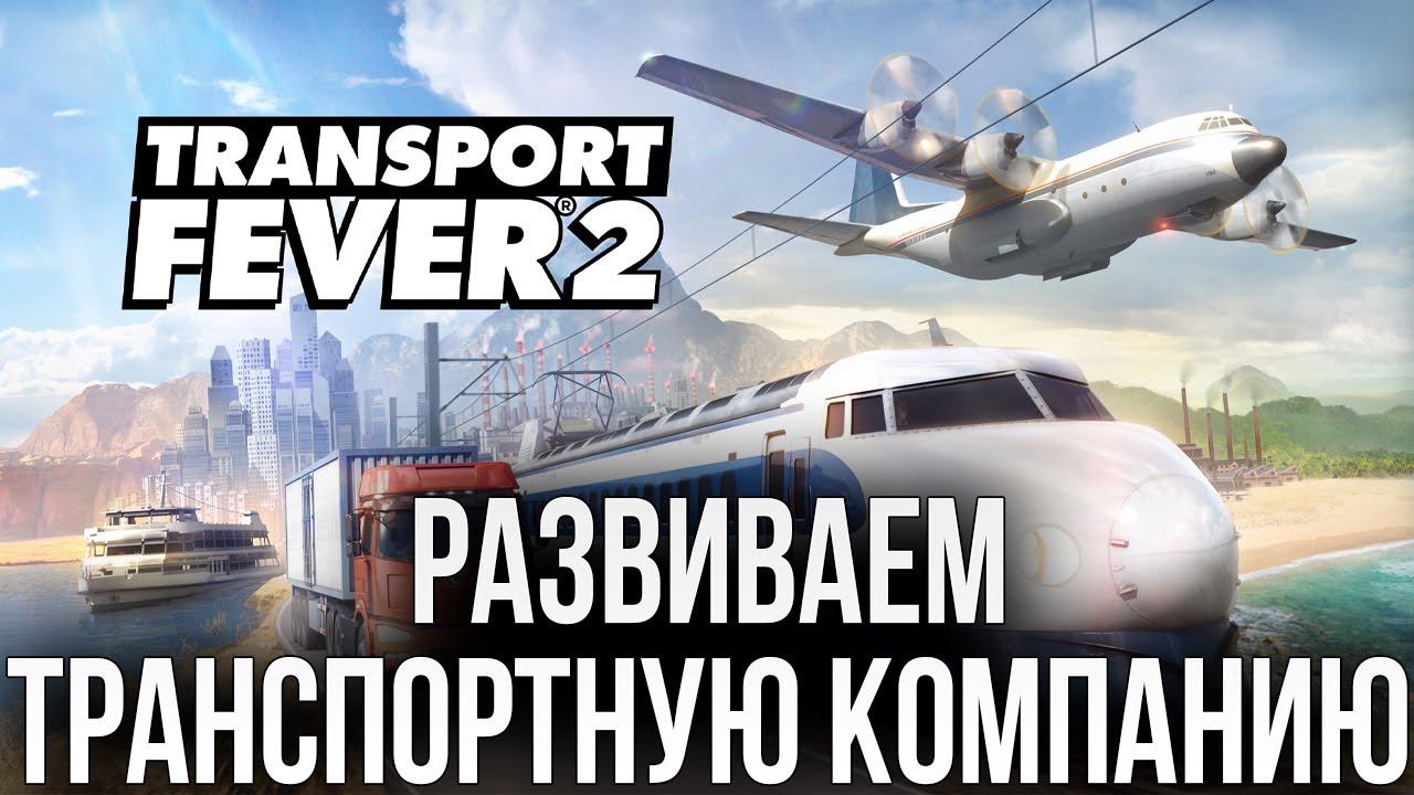 РАЗВИВАЕМ ТРАНСПОРТНУЮ КОМПАНИЮ | Transport Fever 2 | #1 смотреть онлайн