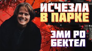 Исчезновение Эми Ро Бектел | Пропала в Парке
