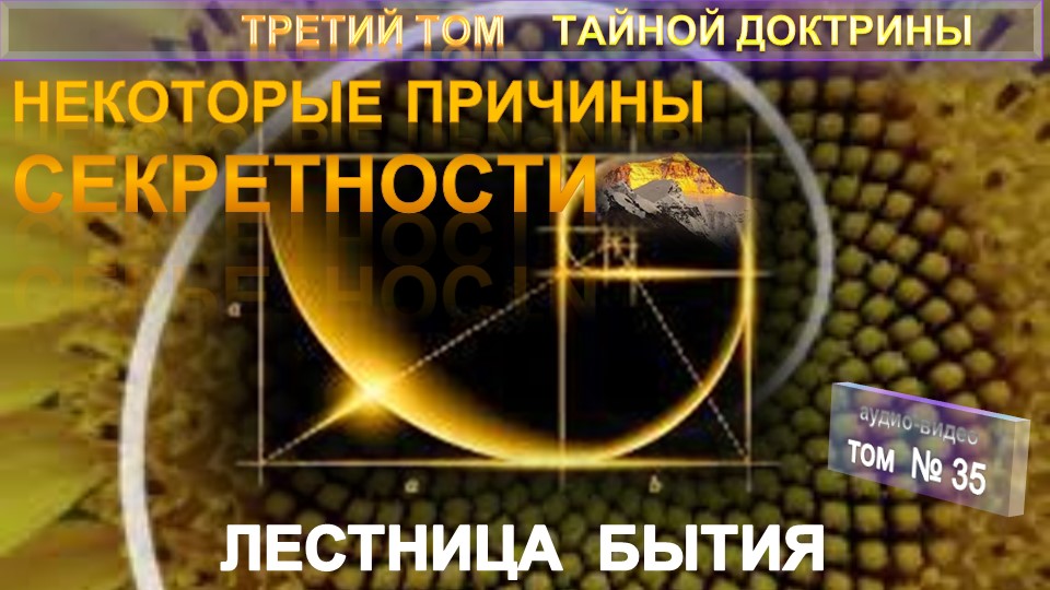 (35) ЛЕСТНИЦА БЫТИЯ-Некоторые причины Секретности-3-й том ТАЙНОЙ ДОКТРИНЫ Блаватской Е.П.