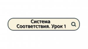 Система Соответствия. Урок 1