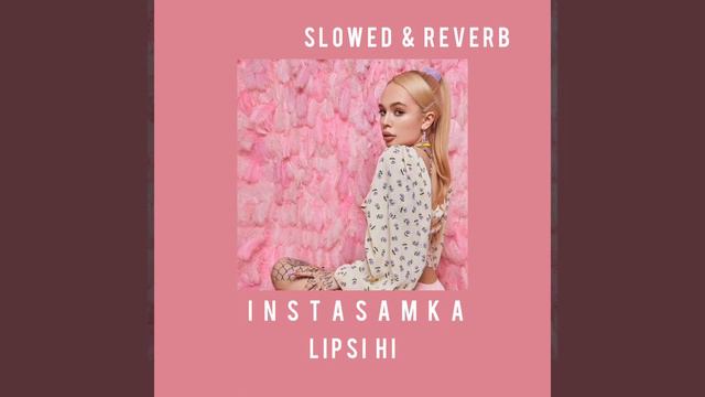 INSTASAMKA - LIPSI HI (slowed & reverb) смотреть онлайн