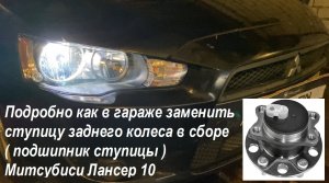 Подробно как в гараже заменить ступицу заднего колеса в сборе /подшипник ступицы Митсубиси Лансер 10