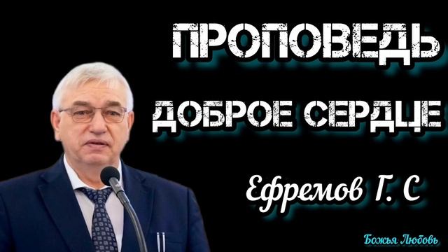 ПРОПОВЕДЬ//ДОБРОЕ СЕРДЦЕ//ЕФРЕМОВ Г.С БОЖЬЯ ЛЮБОВЬ смотреть онлайн