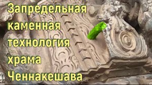 Запредельная каменная технология храма Ченнакешава. [№ B-076.27.03.2022.].
