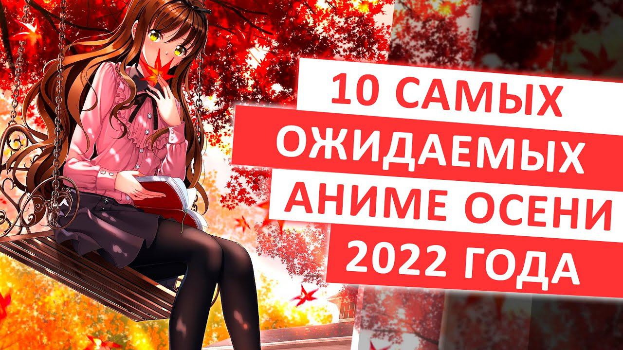 ТОП 10 САМЫХ ОЖИДАЕМЫХ АНИМЕ ОСЕНИ 2022 смотреть онлайн