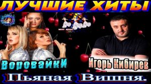 Игорь Кибирев feat. Воровайки - Пьяная Вишня.BEST 2024