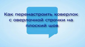 Как перенастроить коверлок  JUKU МО - 735 , с оверлока на плоский  шов .