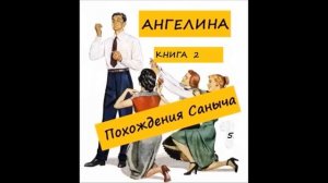 Ангелина ПОХОЖДЕНИЯ САНЫЧА (книга 2), часть 5