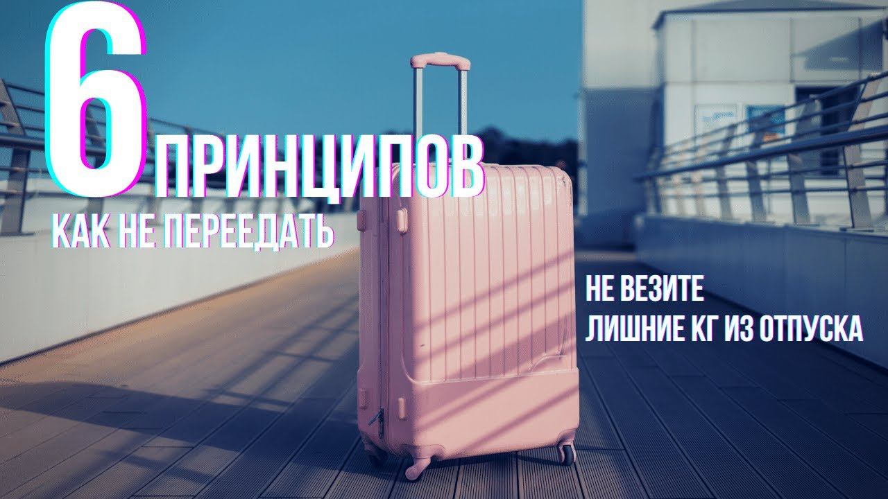 Как не переедать | 6 принципов похудения, чтобы не привезти из отпуска лишний вес смотреть онлайн