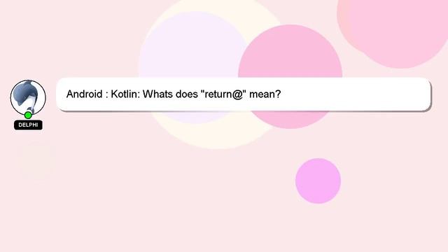 Android : Kotlin: Whats does "return@" mean? смотреть онлайн
