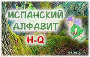Испанский с нуля Урок 1 El alfabeto - алфавит №2 - H-Q (www.espato.ru)