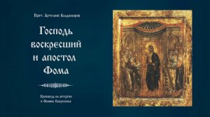 "Господь воскресший и апостол Фома". Проповедь прот. Артемия Владимирова. 260420.