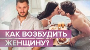Как возбудить женщину, пробудить в ней желание заниматься сексом?