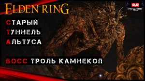 Elden Ring Старый туннель Альтуса - Босс Троль Камнекоп