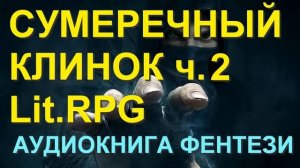 Прода Аудиокнига Сумеречный клинок  2  LitRPG ЛитРПГ Попаданцы Фантастика Фентези Хорошая фантастик