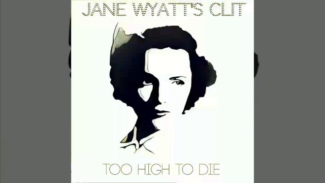 Jane Wyatt's Clit - Too High To Die EP (Full Album) смотреть онлайн