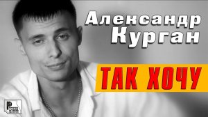 Александр Курган – Так хочу (Видеоклип 2012) | Русский Шансон