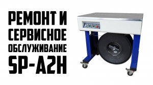 Ремонт и техническое обслуживание полуавтоматической стреппинг-машины SP-A2H