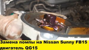 Замена помпы на Nissan Sunny FB15 двигатель QG15