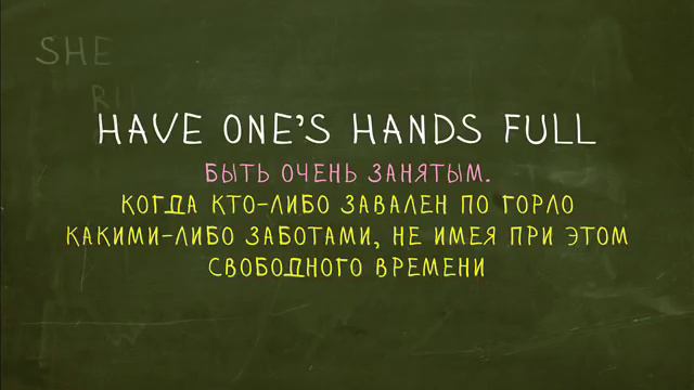 Have One's Hands Full. Идиомы 