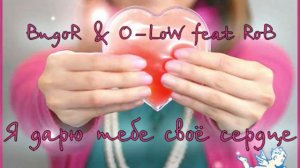 BugoR & O-LoW feat RoB - Я_дарю_тебе_своё_сердце.wmv