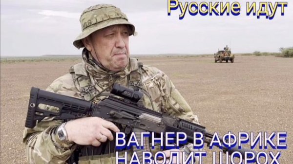 РУССКИЕ ИДУТ... ВАГНЕР В АФРИКЕ....