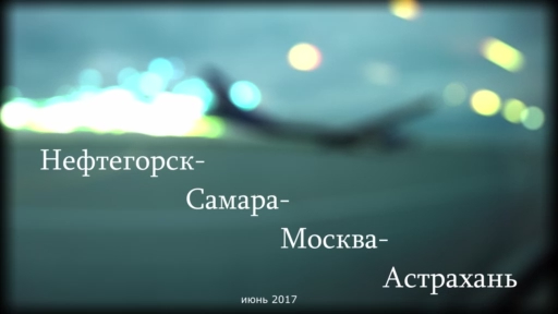 Нефтегорск-Самара-Москва-Астрахань (июнь 2017)