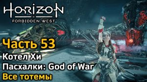 Horizon Forbidden West | Часть 53 | Котел Хи | Пасхалки: God of War | Тотемы | Обзор оружия