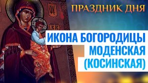 ИКОНА БОГОРОДИЦЫ МОДЕНСКАЯ (КОСИНСКАЯ). ПРАЗДНИК ДНЯ