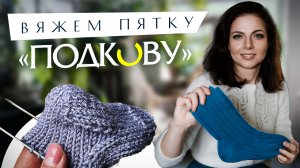 Как вязать пятку-подкову на носке. Пошаговый видеоурок / Урок от Анны Коноваловой