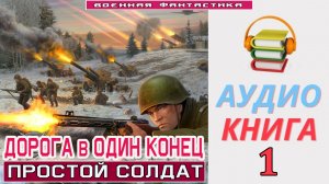 #Аудиокнига.  «ДОРОГА В ОДИН КОНЕЦ-1! Простой солдат». КНИГА 1. #Попаданцы.#БоеваяФантастика