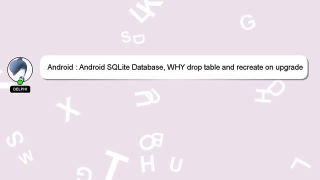 Android : Android SQLite Database, WHY drop table and recreate on upgrade смотреть онлайн
