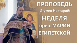 Проповедь в Неделю преподобной Марии Египетской _ игумен Нектарий (Морозов).mp4