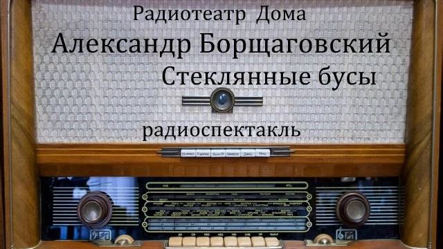 Стеклянные бусы. Александр Борщаговский. Радиоспектакль 1964год. смотреть онлайн