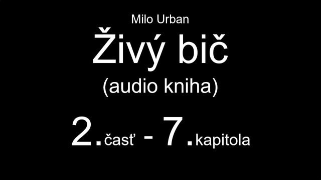 Milo Urban - ŽIVÝ BIČ (audio kniha) - 2. časť, 7. kapitola смотреть онлайн