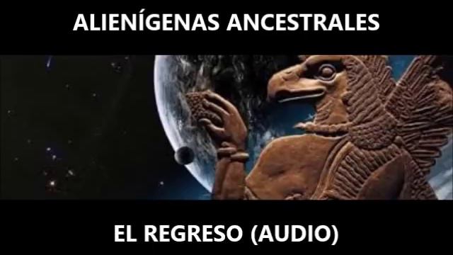 ALIENÍGENAS ANCESTRALES El Regreso (AUDIO) смотреть онлайн