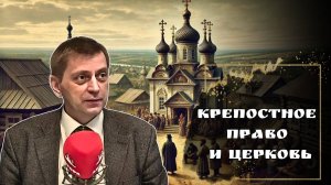 ПОЧЕМУ ПРАВОСЛАВНАЯ ЦЕРКОВЬ НЕ ХОТЕЛА ИЗБАВЛЯТЬСЯ ОТ КРЕПОСТНОГО ПРАВА / АЛЕКСЕЙ СИНЕЛОБОВ
