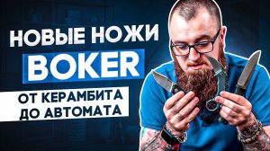 Новые ножи BOKER: БОЛЬШОЙ ОБЗОР! От автоматических ножей до складного керамбита!