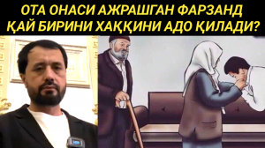 ОТА ОНАСИ АЖРАШГАН ФАРЗАНД ҚАЙ БИРИНИ ХАҚҚИНИ АДО ҚИЛАДИ - АБРОР МУХТОР АЛИЙ
