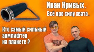 Кто самый сильный армлифтер планеты. Иван Кривых - всё про силу хвата.