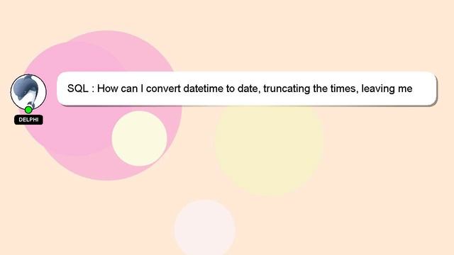 SQL : How can I convert datetime to date, truncating the times, leaving me the dates? смотреть онлайн