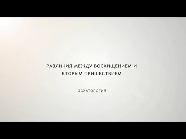 Эсхатология - 05. Различия между восхищением и вторым пришествием смотреть онлайн