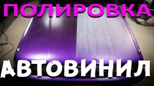 КАК ОТПОЛИРОВАТЬ АВТОВИНИЛ / ВЫГОРЕВШУЮ ПЛЕНКУ