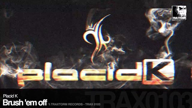 Placid K - Brush 'em off (Traxtorm Records - TRAX 0103) смотреть онлайн
