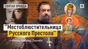 "Местоблюстительница Русского Престола": Роль Державной иконы Божией Матери — отец Андрей Ткачёв