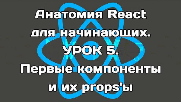 Анатомия React. Урок 5. Первые компоненты и их props'ы