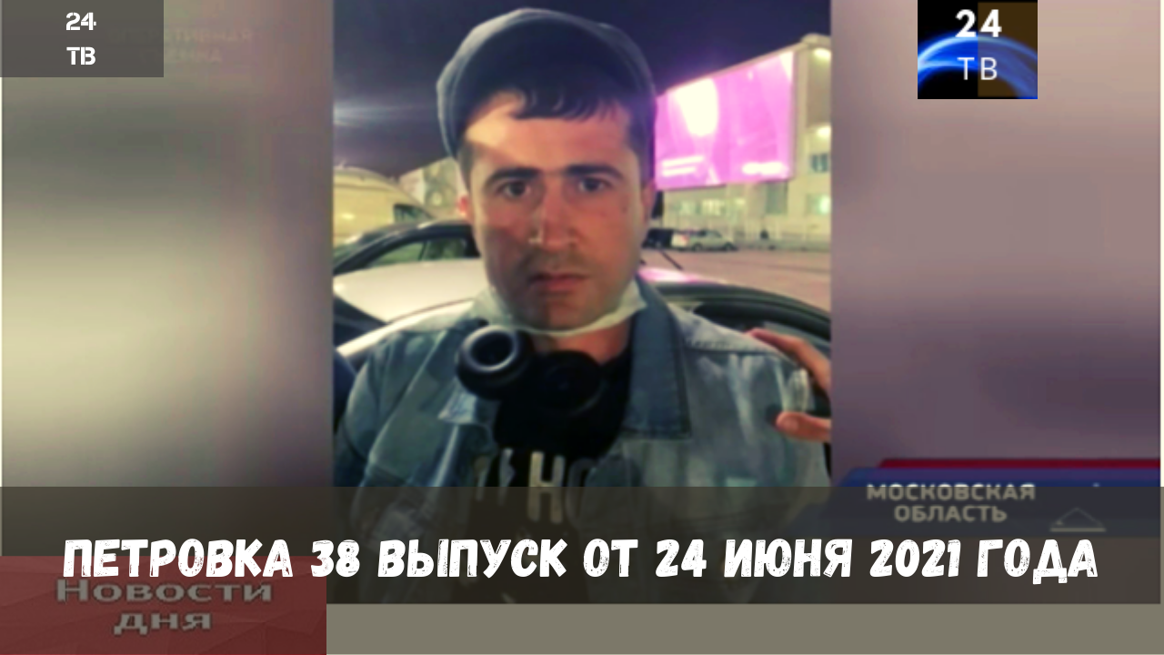 Петровка 38 выпуск от 24  июня 2021 года.mp4