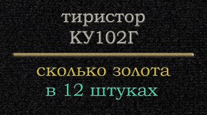 Сколько золота в тиристоре КУ102Г. How much gold is in thyristor