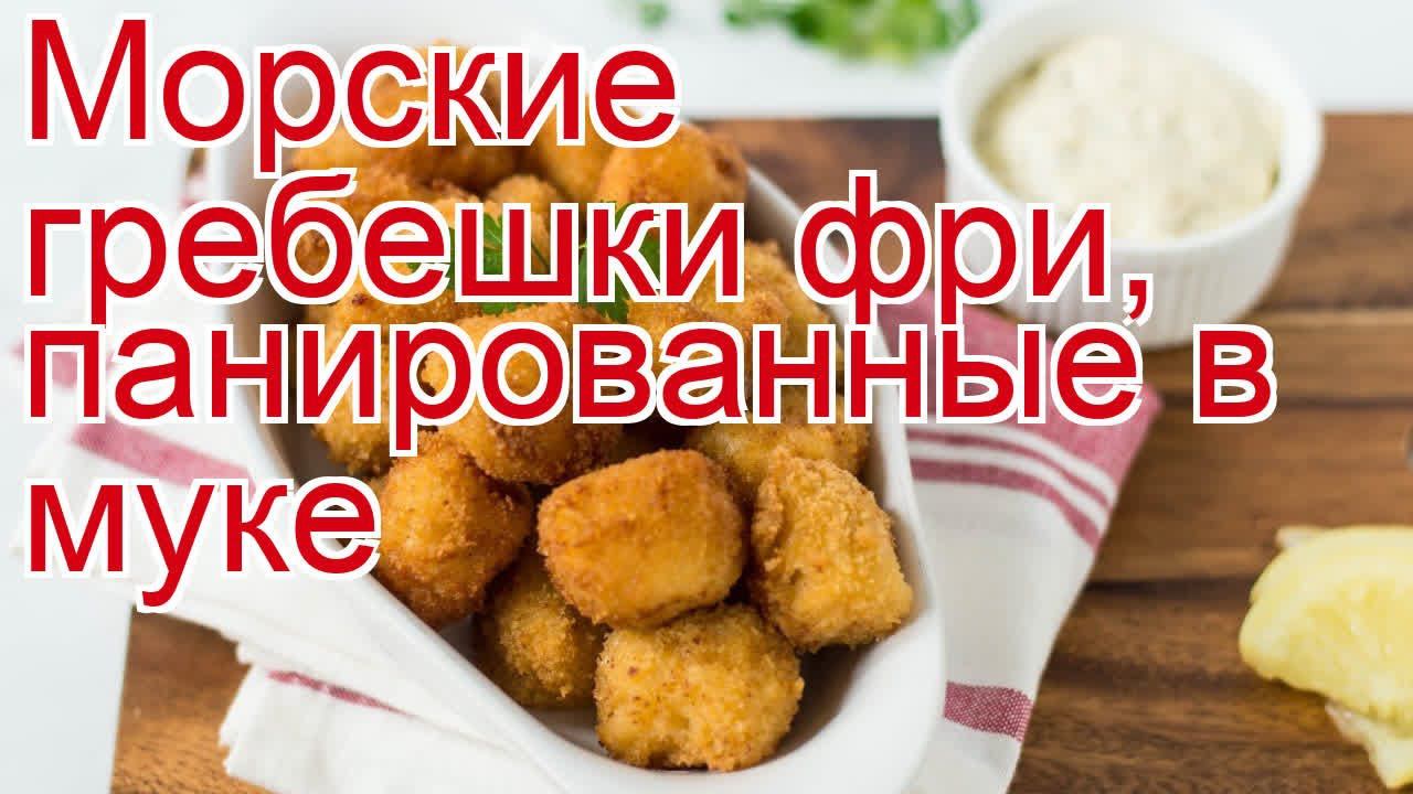 Как приготовить гребешок пошаговый рецепт - Морские гребешки фри, панированные в муке за 30 минут смотреть онлайн